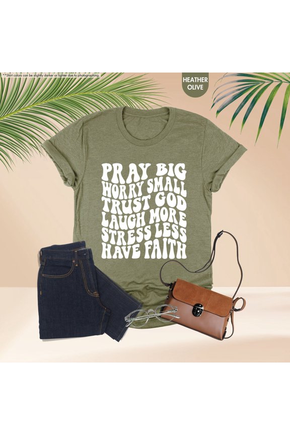 Pray Big Worry Small Trust God Have Faith Shirt, Inspirational Christian Shirt, Motivational Gift, Cute Christian Shirt, Religious Tshirt All Size S-5Xl