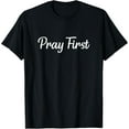 thumbnail image 1 of Pray First - T-Shirt, 1 of 3