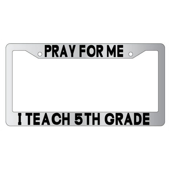 Pray For Me I Teach 5th Grade Chrome Plastic License Plate Frame