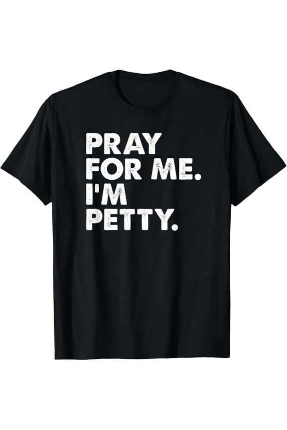 Pray For Me I'm Petty Funny Girls Saying T-Shirt