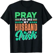 Pray For Me My Husband Is Irish St. Patricks Day Ireland St T-Shirt