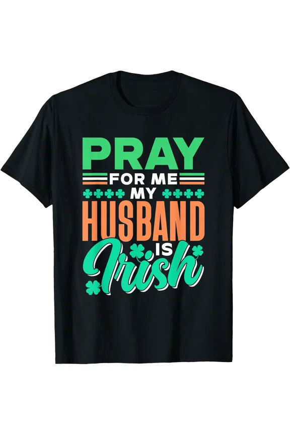 Pray For Me My Husband Is Irish St. Patricks Day Ireland St T-Shirt