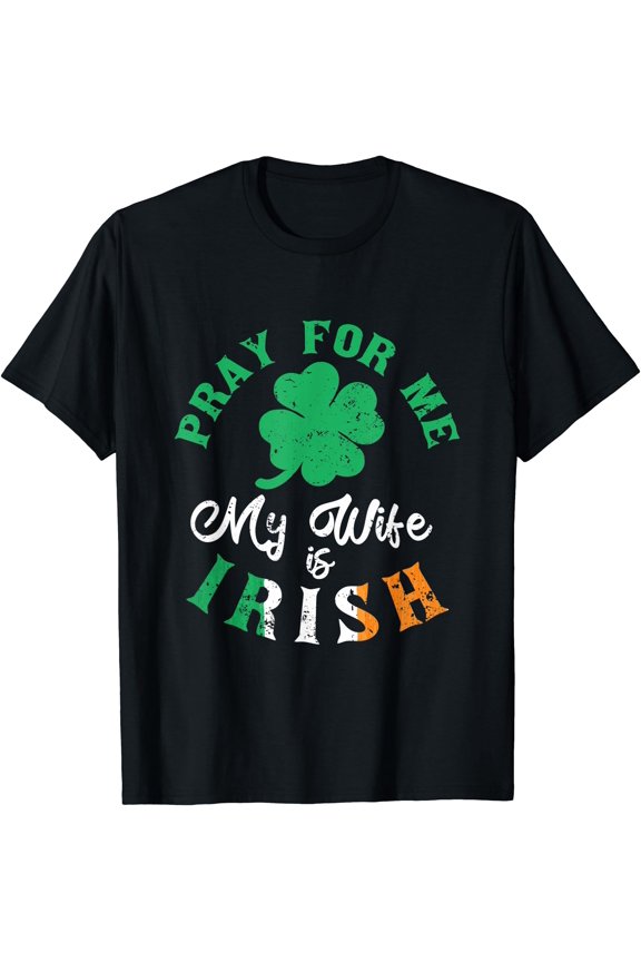 Pray For Me My Wife Is Irish Funny St Patricks Day Ireland T-Shirt