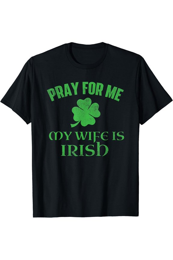 Pray For Me My Wife Is Irish - Ireland St. Patrick's Day T-Shirt, Vintage Birthday Gift
