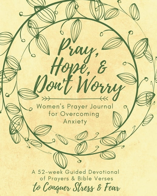Pray, Hope, & Don't Worry Women's Prayer Journal For Overcoming Anxiety: A 52-week Guided Devotional of Prayers & Bible , (Paperback)