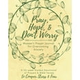 thumbnail image 1 of Pray, Hope, & Don't Worry Women's Prayer Journal For Overcoming Anxiety: A 52-week Guided Devotional of Prayers & Bible , (Paperback), 1 of 1