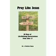 Pray Like Jesus 40 Days of Life-Defining Conversations from John 17, Paperback