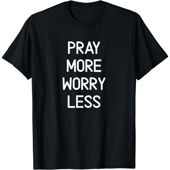 Pray More Worry Less, Faith Christian Inspirational Family T-Shirt