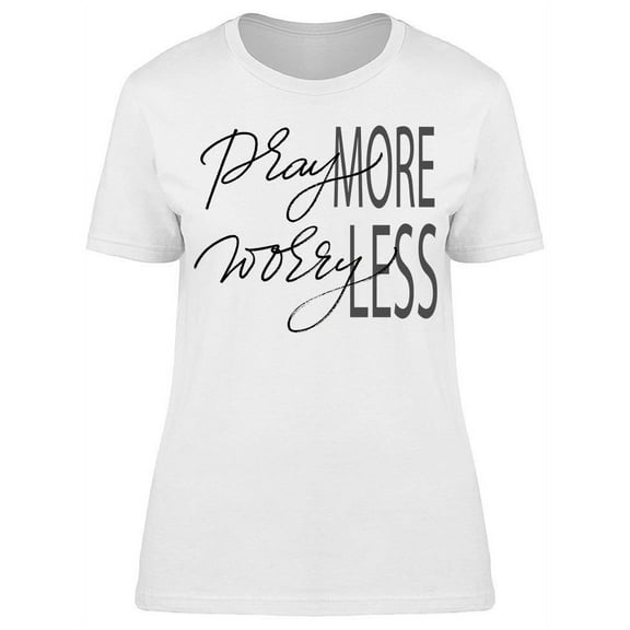Pray More Worry Less T-Shirt Women -Image by Shutterstock, Female x-Large