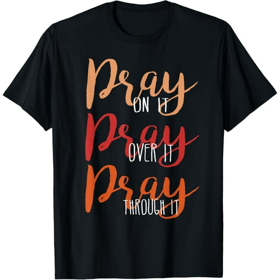 Pray On It, Pray Over It, Pray Through It Christian Faith T-Shirt
