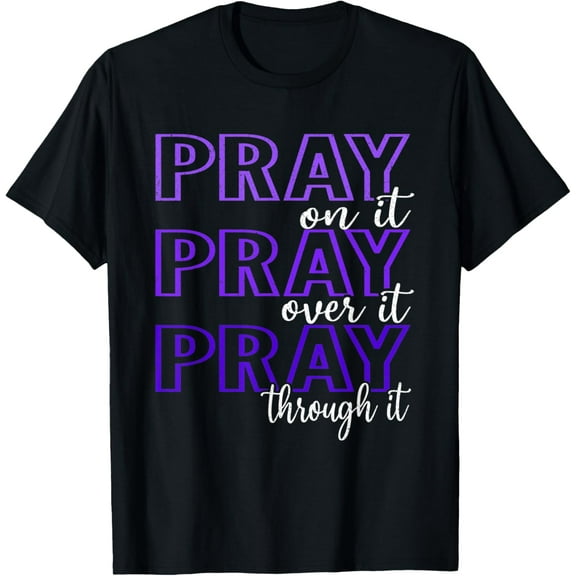 Pray On It Pray Over It Pray Through It, She is Strong T-Shirt