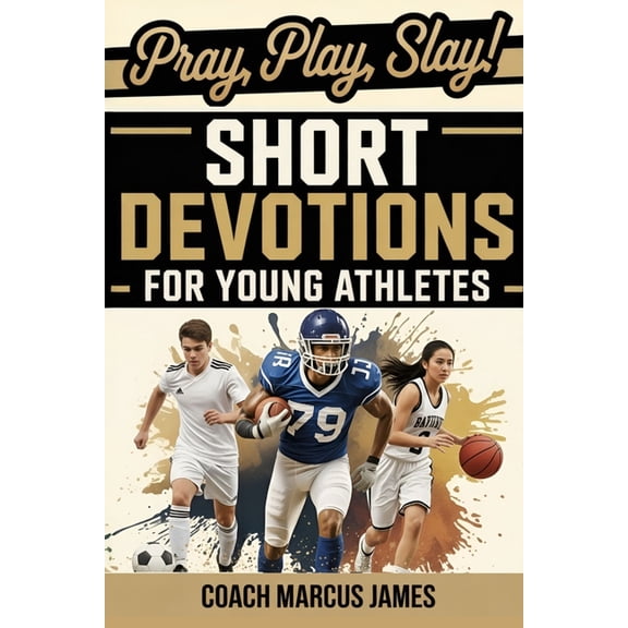 Pray, Play, Slay! Short Devotions for Young Athletes: Build Mental Toughness, Resilience, and Teamwork with This Easy 52, (Paperback)
