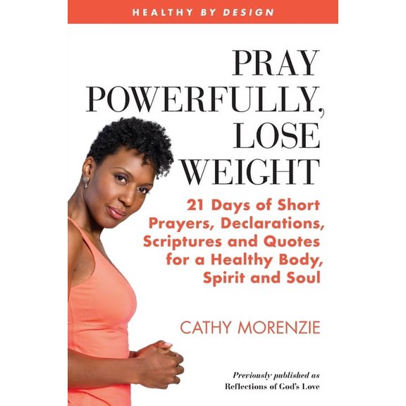 Healthy by Design Pray Powerfully, Lose Weight: 21 Days of Short Prayers, Declarations, Scriptures and Quotes for a Healthy Body, Spirit a, Book 3, (Paperback)