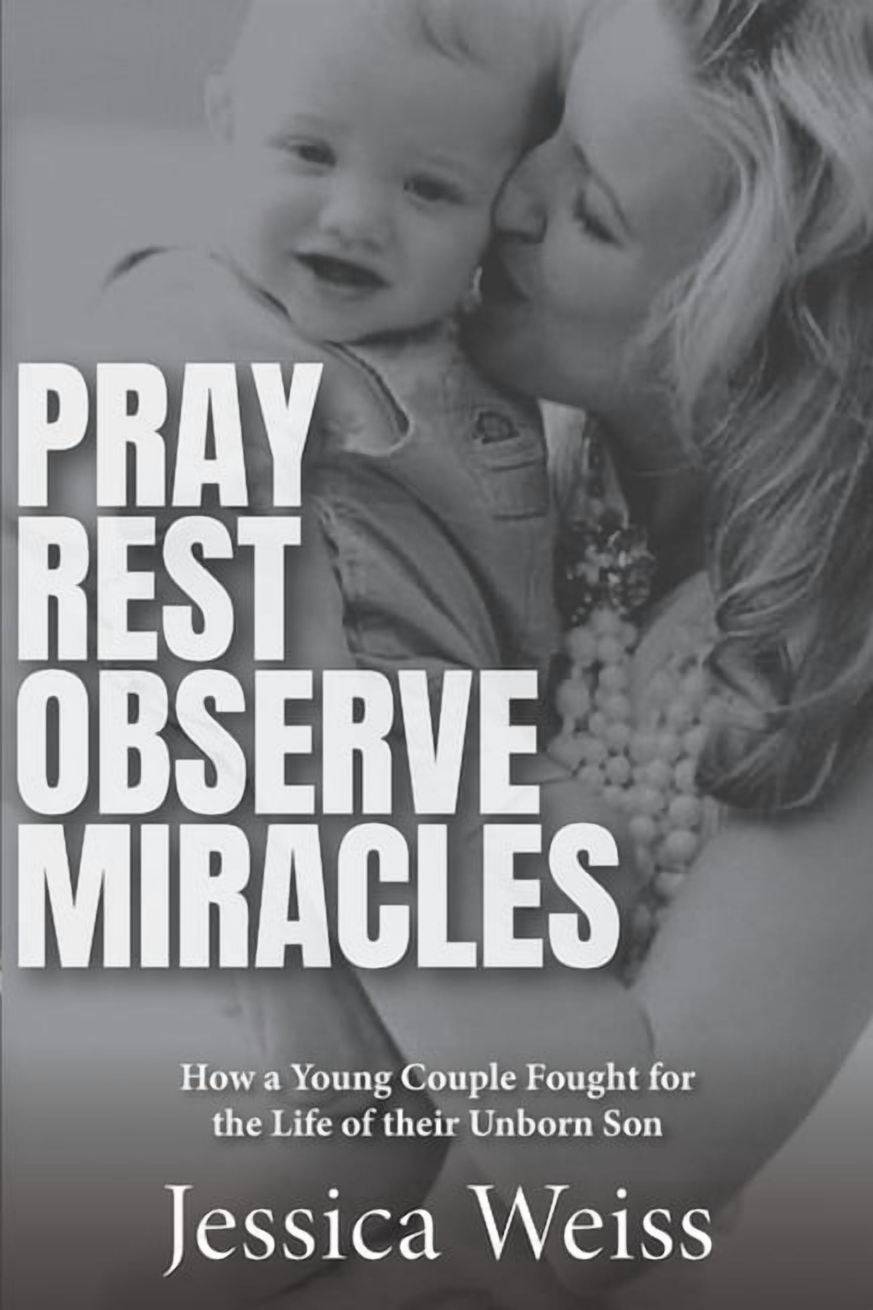 Pray, Rest, Observe Miracles: How a Young Couple Fought for the Life of Their Unborn Son, (Paperback)