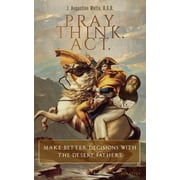 Pray. Think. Act. Make Better Decisions with the Desert Fathers, Paperback