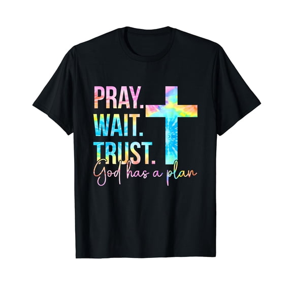 Pray Wait Trust God Has A Plan Faith Religious Tie Dye T-Shirt