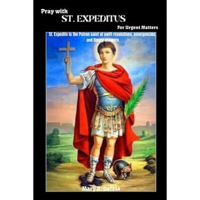 Pray With ST. EXPEDITUS For Urgent Matters: St. Expedite is the Patron saint of swift resolutions, emergencies, and time, (Paperback)