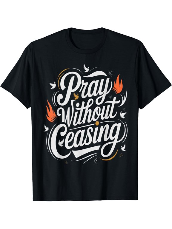 Pray Without Ceasing 1 Thessalonians 5:16-17 Scripture T-Shirt