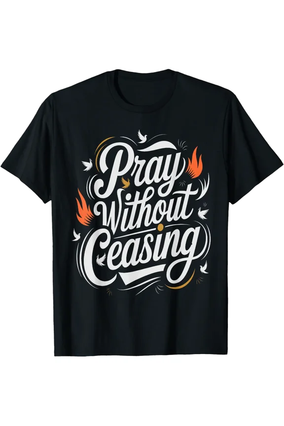 Pray Without Ceasing 1 Thessalonians 5:16-17 Scripture T-Shirt