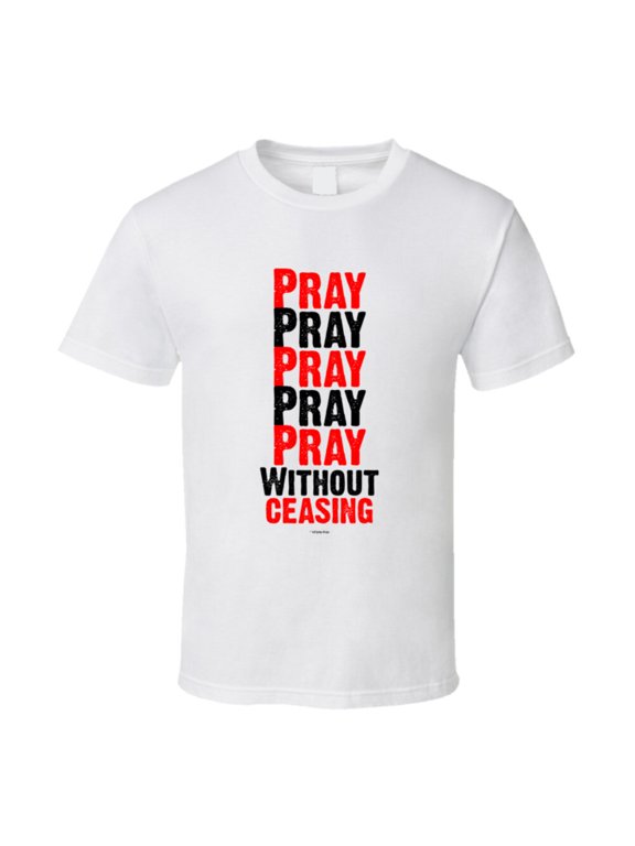 Pray Without Ceasing 1 Thessalonians 5:17 Bible Christian Gift Everyday Style For Celebrations T-Shirt, Size S-5XL