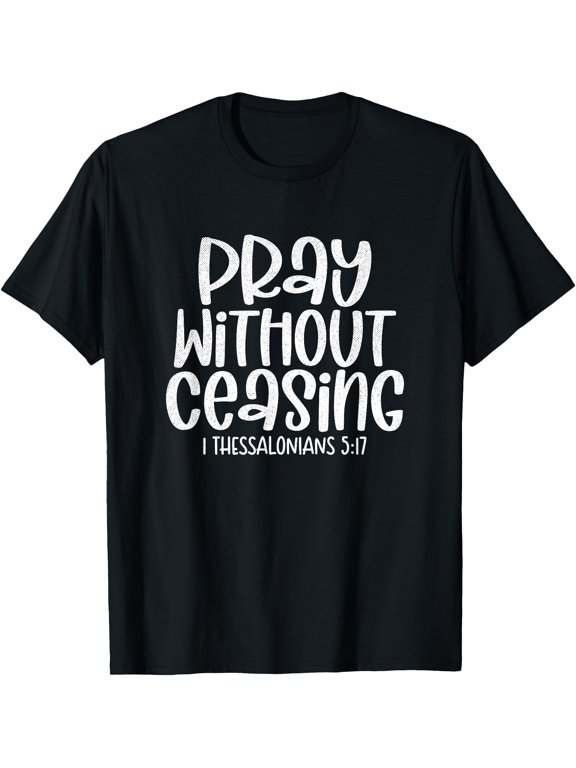 Pray Without Ceasing 1 Thessalonians 5:17 Christian T-Shirt