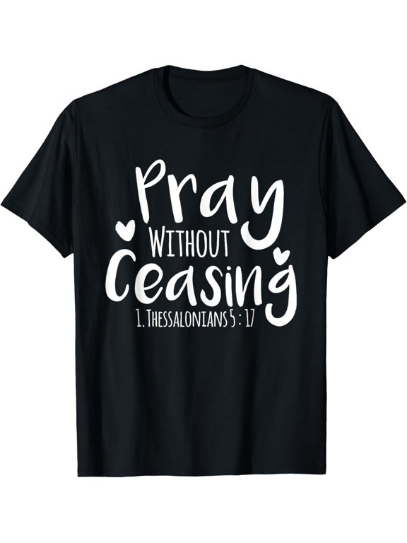 Pray Without Ceasing Bibleverse Jesus God Christian Timeless Theme For Everyday Style T-Shirt, Size S-5XL