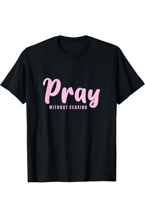 Pray Without Ceasing Christian Faithful Devotional Prayer Slogan T-Shirt