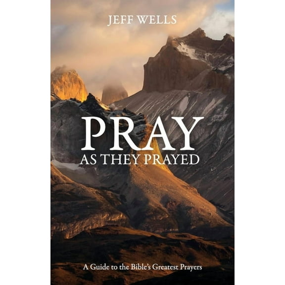 Pray as They Prayed: A Guide to the Bible's Greatest Prayers, (Paperback)