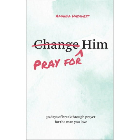 Pray for Him: 30 Days of Breakthrough Prayer for the Man You Love (Paperback)