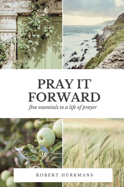 Pray it Forward: Five Essentials to a Life of Prayer, (Paperback)
