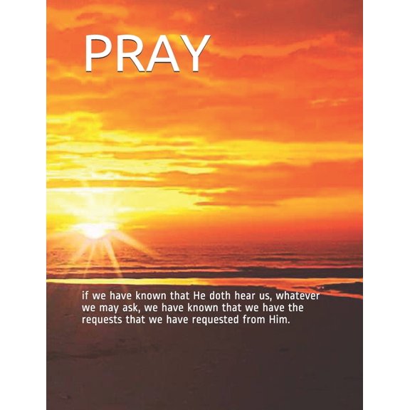 Pray : if we have known that He doth hear us, whatever we may ask, we have known that we have the requests that we have requested from Him. (Paperback)