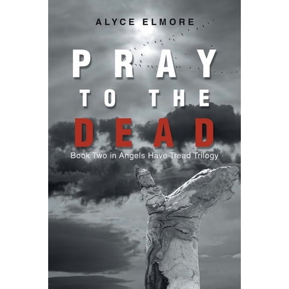 Pray to the Dead: Book Two in Angels Have Tread Trilogy, (Paperback)