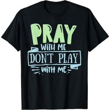Pray with mee don't Play with mee Christians Men Women Teens Funny Creative Graphic T-Shirt
