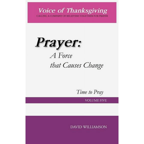 Prayer: A Force That Causes Change: Time to Pray: Volume 5 (Paperback) by David Williamson