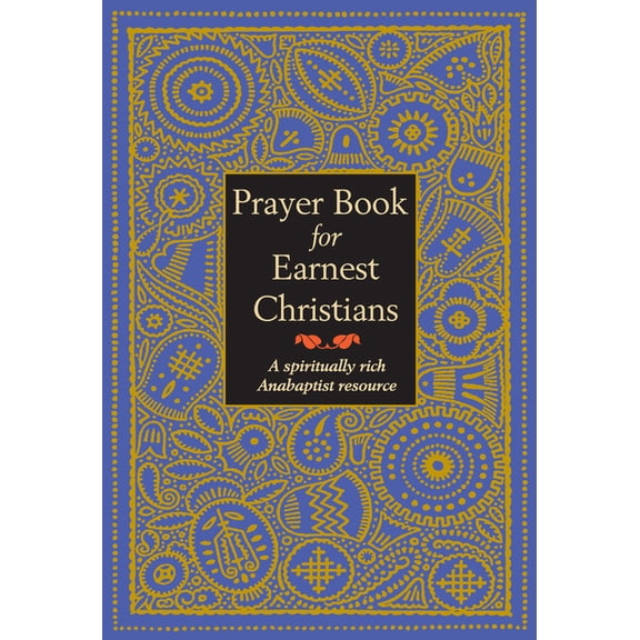Prayer Book for Earnest Christians: A Spiritually Rich Anabaptist Resource, (Paperback)