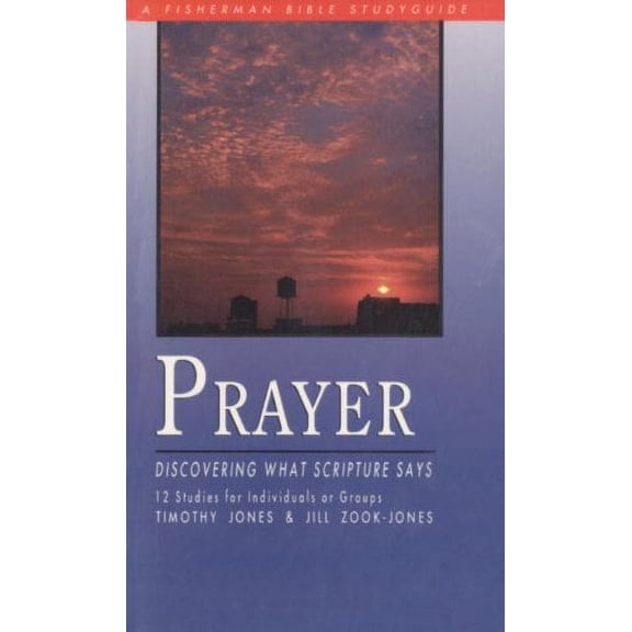 Prayer: Discovering What Scripture Says Jones, Timothy and Zook, Jill