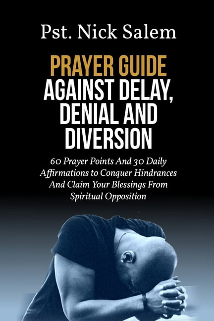 Prayer Guide Against Delay, Denial and Diversion: 60 Prayer Points And 30 Daily Affirmations to Conquer Hindrances And C, (Paperback)