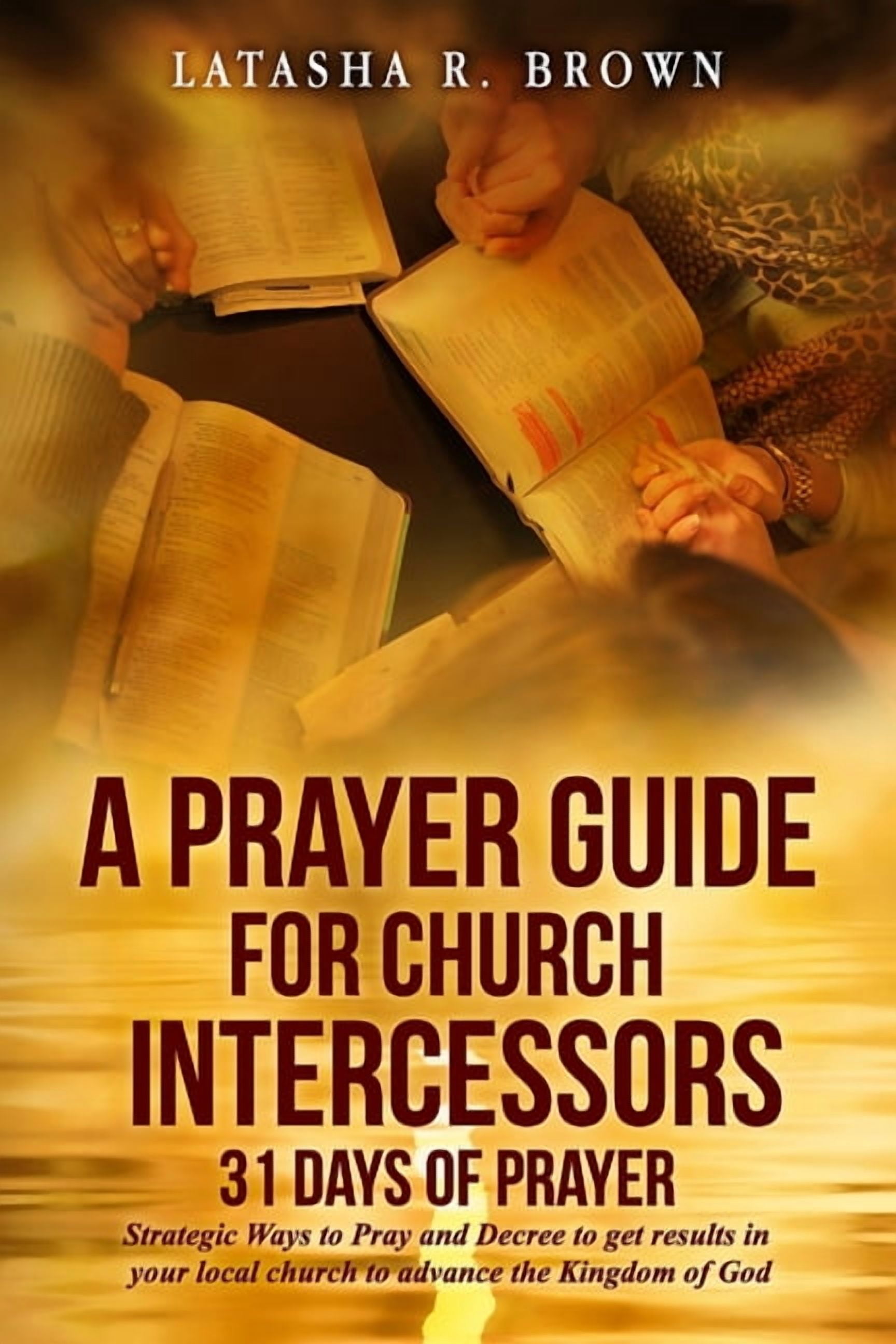A Prayer Guide for Church Intercessors - 31 Days of Prayer: Strategic Ways to Pray and Decree to get results in your local church to advance the Kingdom of God, 9780997059212, 0997059214, Paperback,
