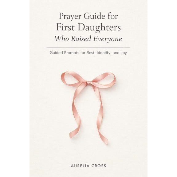 Prayer Guide for First Daughters Who Raised Everyone: Guided Prompts for Rest, Identity, and Joy, (Paperback)