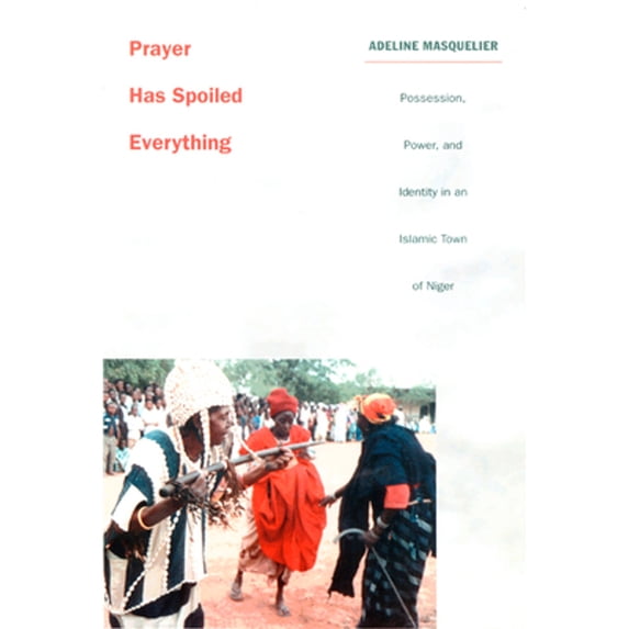 Pre-Owned Prayer Has Spoiled Everything: Possession, Power, and Identity in an Islamic Town of Niger (Paperback) 0822326396 9780822326397