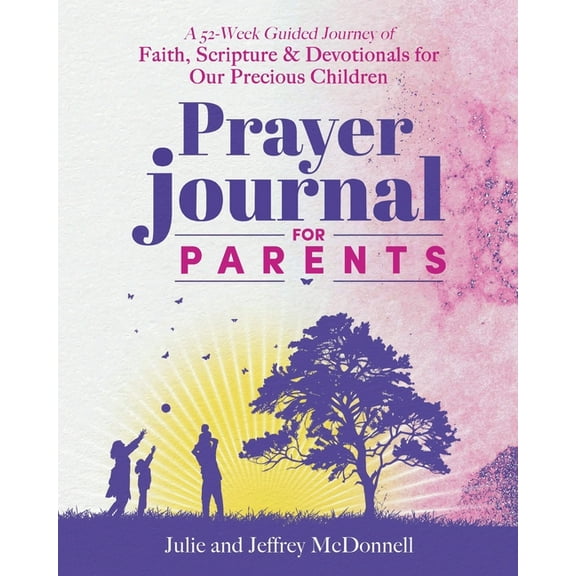 Prayer Journal for Parents: A 52-Week Guided Journey of Faith, Scripture & Devotionals for Our Precious Children, (Paperback)