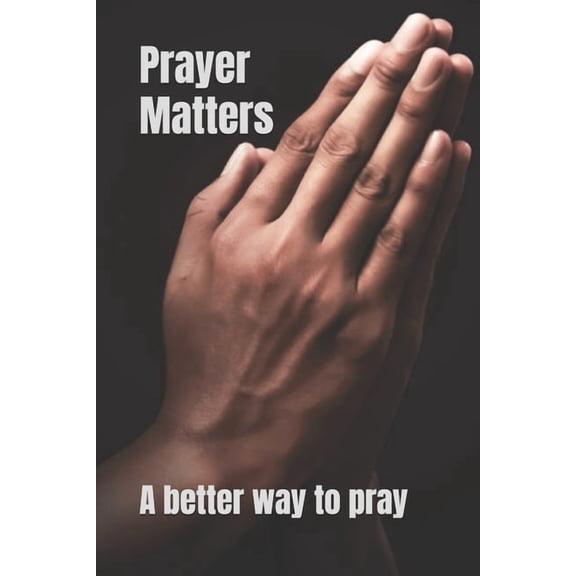 Prayer Matters: A better way to pray, (Paperback)