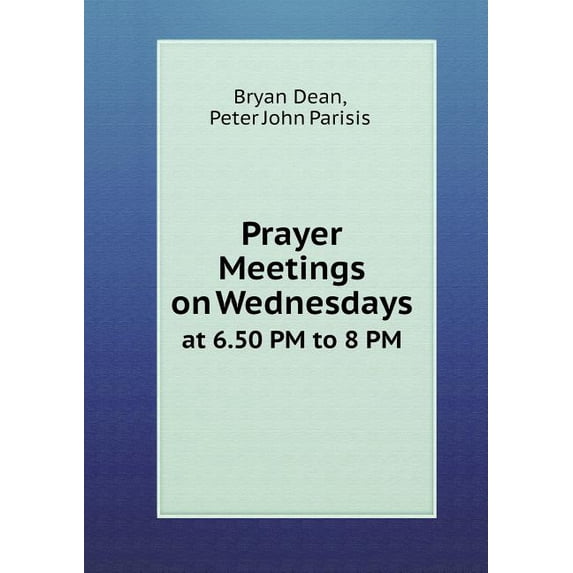 Prayer Meetings on Wednesdays at 6.50 PM to 8 PM (Paperback)