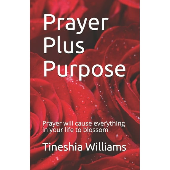 Prayer Plus Purpose : Prayer will cause everything in your life to blossom (Paperback)
