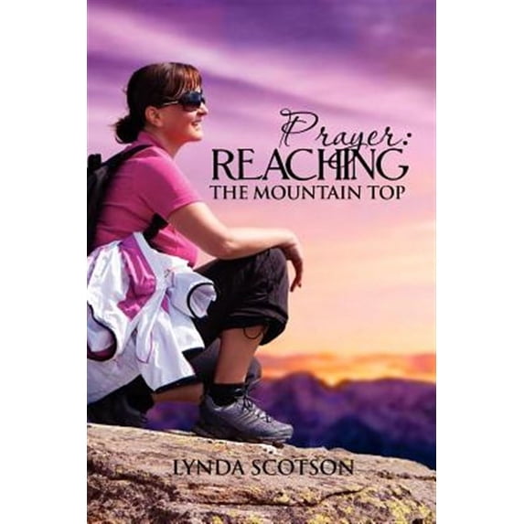 Prayer: Reaching the Mountain Top : A Practical Guide to Developing a More Satisfying Prayer Life
