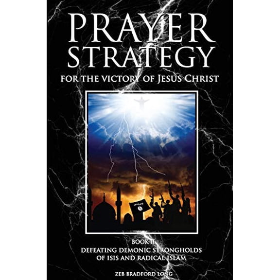 Pre-Owned Prayer Strategy for the Victory of Jesus Christ: Defeating Demonic Strongholds of ISIS and Radical Islam: Volume 2 (A Prayer Strategy for Jesus' Victory Over Paperback