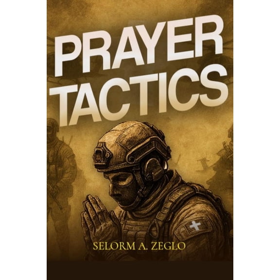 Prayer Tactics: Preparing for the end time through prayer, (Paperback)