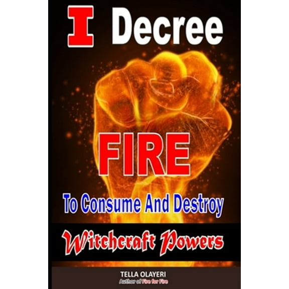 Prayer That Works: I Decree Fire To Consume And Destroy Witchcraft Powers (Paperback)