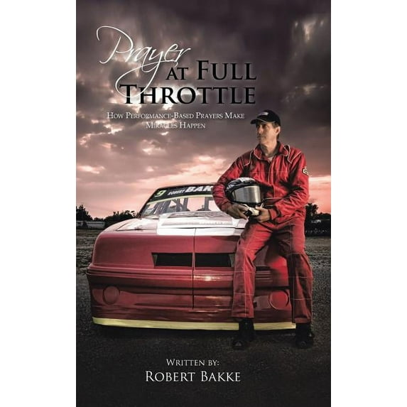 Prayer at Full Throttle: How Performance-Based Prayers Make Miracles Happen (Hardcover)