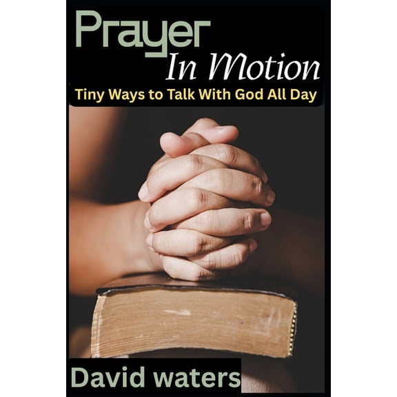 Prayer in Motion: Tiny Ways to Talk With God All Day, (Paperback)
